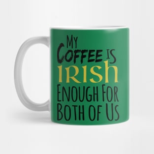 St. Patrick's Day - My Coffee Is Irish Enough For Both Of Us Mug